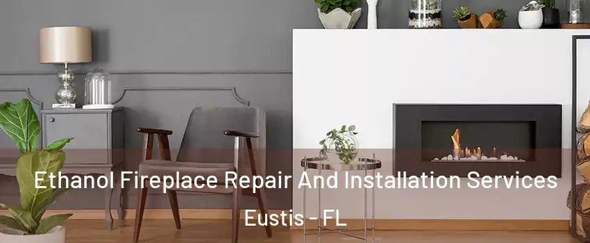  Ethanol Fireplace Repair And Installation Services Eustis - FL