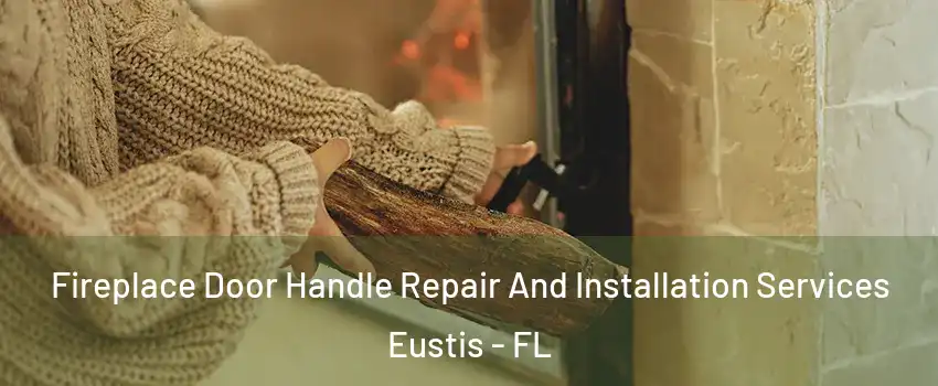  Fireplace Door Handle Repair And Installation Services Eustis - FL