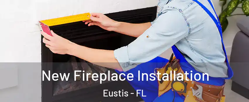  New Fireplace Installation Eustis - FL