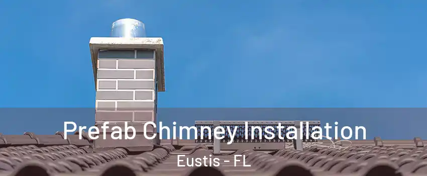  Prefab Chimney Installation Eustis - FL