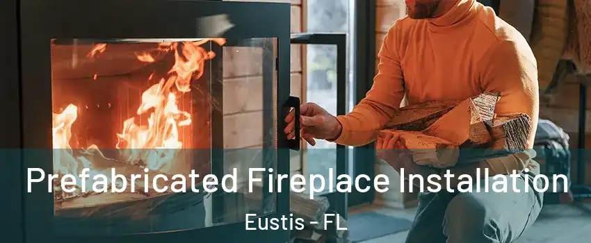  Prefabricated Fireplace Installation Eustis - FL