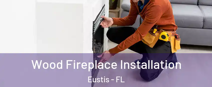  Wood Fireplace Installation Eustis - FL